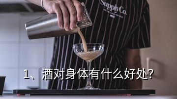 1、酒对身体有什么好处？