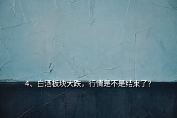 4、白酒板块大跌，行情是不是结束了？