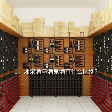 1、湘泉酒与酒鬼酒有什么区别？