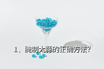 1、腌制大蒜的正确方法？