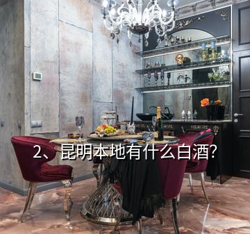 2、昆明本地有什么白酒？