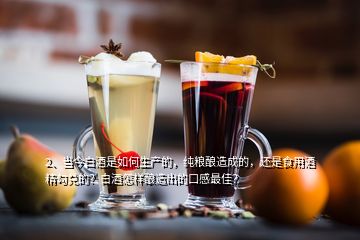 2、当今白酒是如何生产的，纯粮酿造成的，还是食用酒精勾兑的？白酒怎样酿造出的口感最佳？