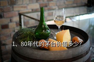 1、80年代的茅台价值多少？