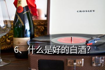 6、什么是好的白酒？