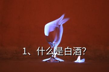 1、什么是白酒？