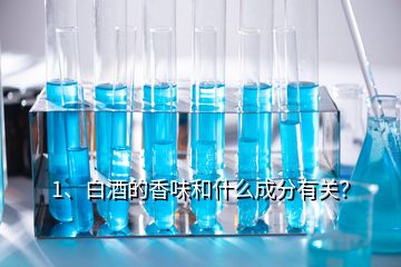 1、白酒的香味和什么成分有关？