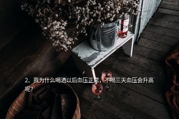 2、我为什么喝酒以后血压正常，不喝三天血压会升高呢？