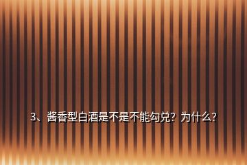 3、酱香型白酒是不是不能勾兑？为什么？