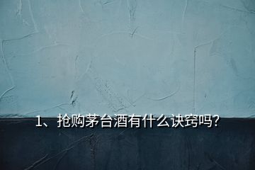 1、抢购茅台酒有什么诀窍吗？