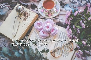 3、贵州茅台股价创新高，最高涨至999.69元，茅台为何可以有着如此的上市成绩呢？