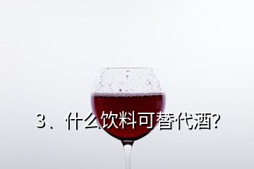 3、什么饮料可替代酒？