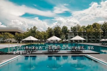 3、2019贵州茅台酒厂社会招聘什么时候开始报名，报名条件是什么？