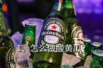 1、怎么做酸黄瓜？