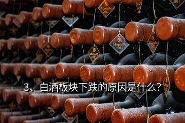 3、白酒板块下跌的原因是什么？