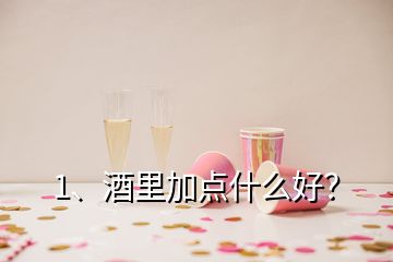 1、酒里加点什么好？