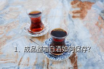 1、成品整箱白酒如何保存？