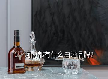 1、河南都有什么白酒品牌？