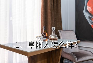 1、阜阳人怎么样？