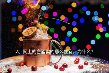 2、网上的白酒卖的那么便宜，为什么？