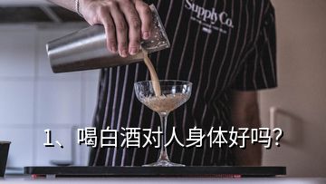 1、喝白酒对人身体好吗？