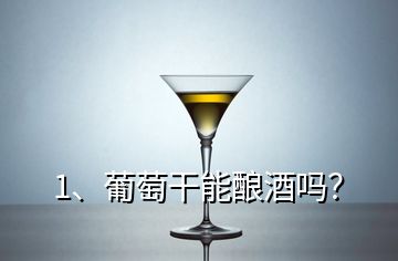 1、葡萄干能酿酒吗？