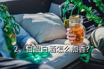 2、自酿白酒怎么加香？