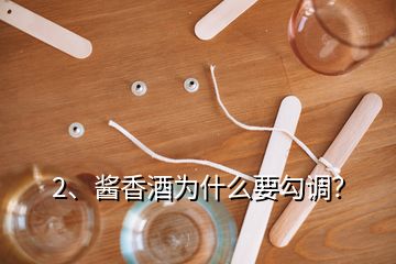 2、酱香酒为什么要勾调？