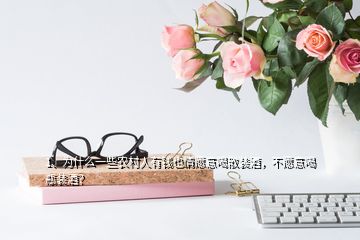 1、为什么一些农村人有钱也情愿意喝散装酒，不愿意喝瓶装酒？