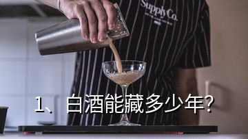 1、白酒能藏多少年？