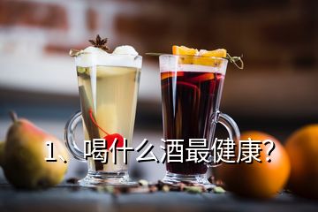 1、喝什么酒最健康？