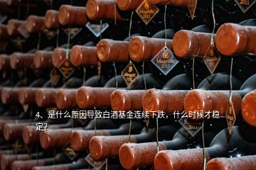 4、是什么原因导致白酒基金连续下跌，什么时候才稳定？