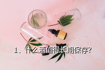 1、什么酒值得长期保存？