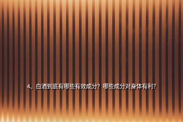 4、白酒到底有哪些有效成分？哪些成分对身体有利？