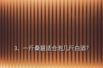 3、一斤桑葚适合泡几斤白酒？