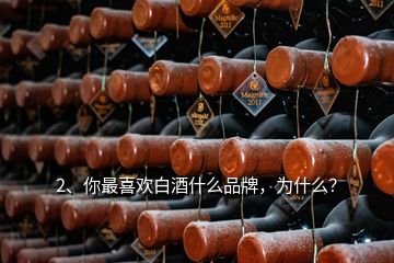 2、你最喜欢白酒什么品牌，为什么？