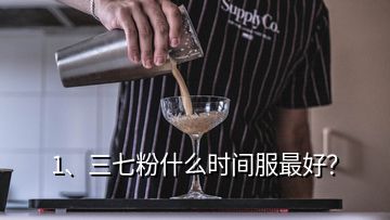 1、三七粉什么时间服最好？