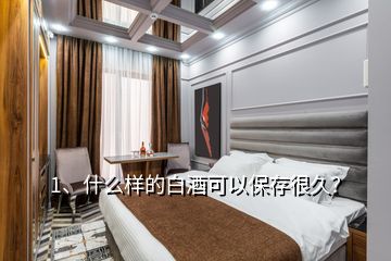 1、什么样的白酒可以保存很久？