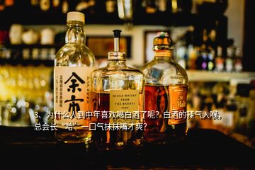 3、为什么人到中年喜欢喝白酒了呢？白酒的辣气入喉，总会长“哈”一口气抹抹嘴才爽？