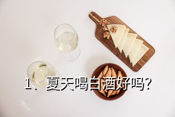 1、夏天喝白酒好吗？