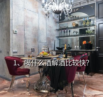 1、喝什么酒解酒比较快？