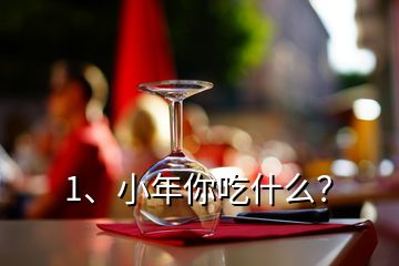 1、小年你吃什么？