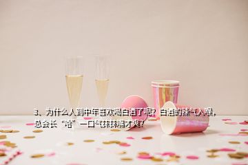 3、为什么人到中年喜欢喝白酒了呢？白酒的辣气入喉，总会长“哈”一口气抹抹嘴才爽？