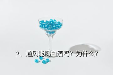 2、通风能喝白酒吗？为什么？