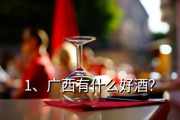 1、广西有什么好酒？