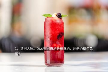 1、请问大家。怎么鉴别白酒是粮食酒，还是酒精勾兑酒？