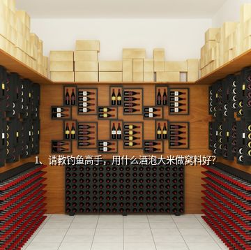 1、请教钓鱼高手，用什么酒泡大米做窝料好？