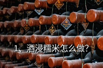 1、酒浸糯米怎么做？