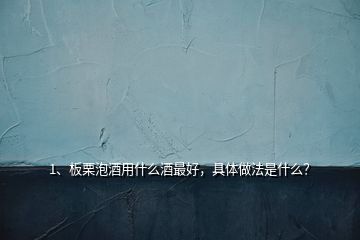 1、板栗泡酒用什么酒最好，具体做法是什么？