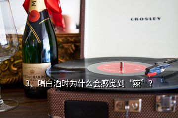 3、喝白酒时为什么会感觉到“辣”？