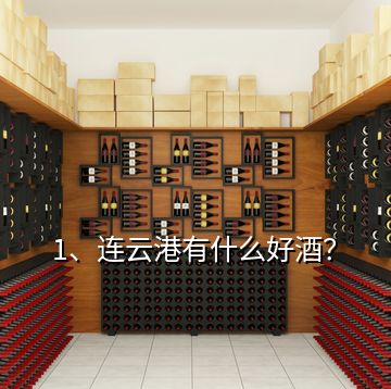 1、连云港有什么好酒？